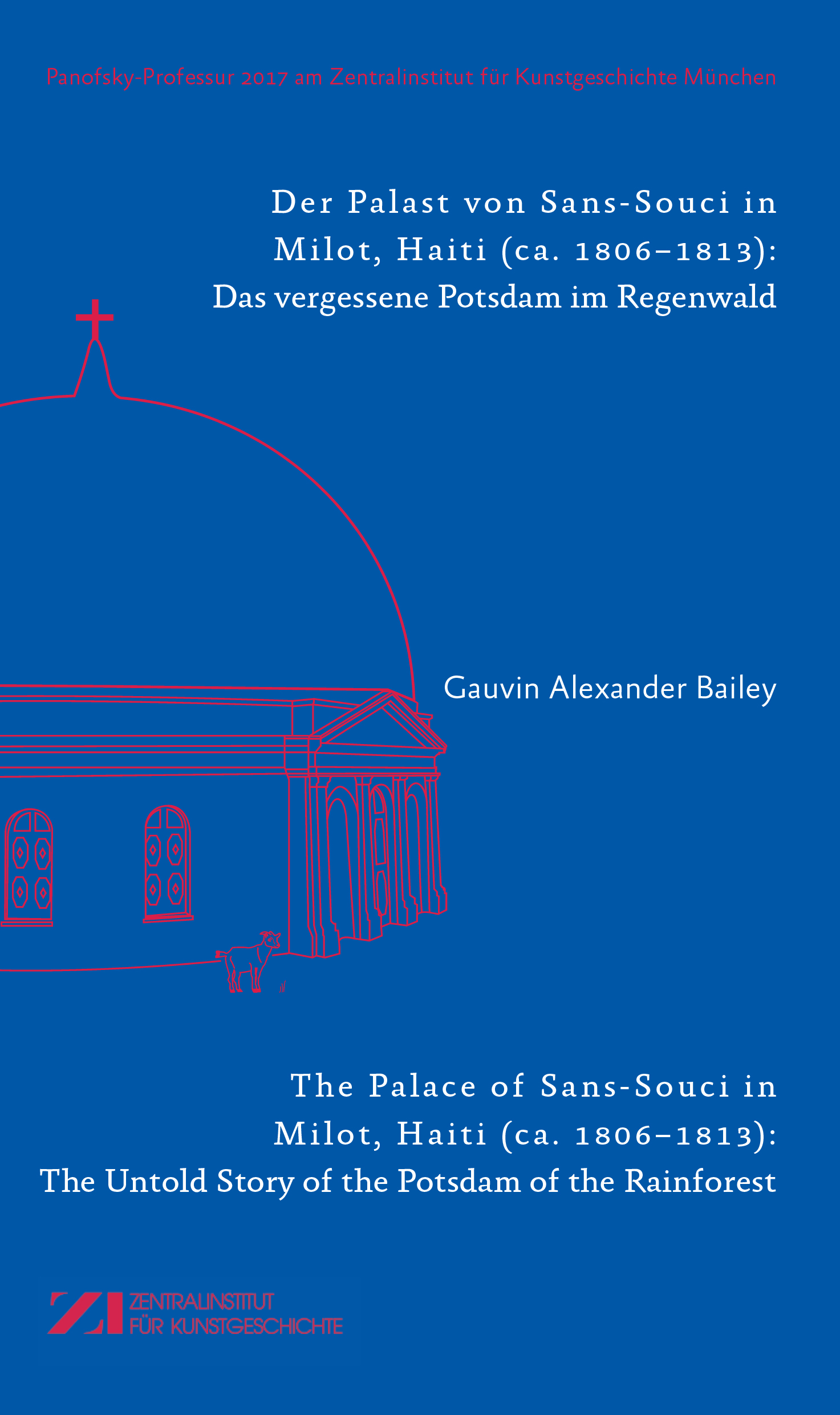 Neuerscheinung: Gauvin Alexander Bailey, Der Palast von Sans-Souci in Milot, Haiti (ca. 1806–1813): Das vergessene Potsdam im Regenwald