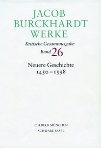 Neuerscheinung: Jacob Burckhardt Werke, Band 26: Neuere Geschichte 1450-1598