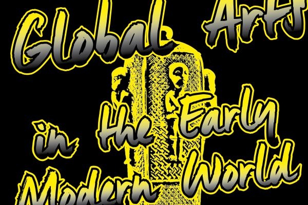 Global Arts in the Early Modern World. Kunstgeschichte der Welt 1300-1800:  Einführungsvortrag Ulrich Pfisterer