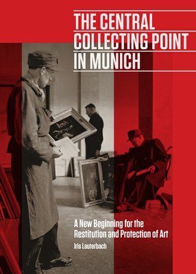 The Central Collecting Point in Munich: A New Beginning for the Restitution and Protection of Art 