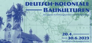 Ausstellung // Deutsch-koloniale Baukulturen. Eine globale Architekturgeschichte in 100 Primärquellen