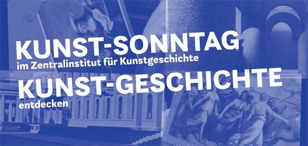 KUNST-SONNTAG im Zentralinstitut für Kunstgeschichte KUNST-GESCHICHTE entdecken