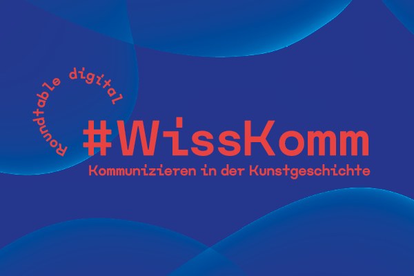 Auf blauem Hintergrund steht in roter Schrift: #WissKomm, Kommunizieren in der Kunstgeschichte. Roundtable digital