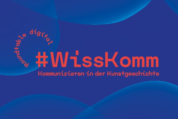 Roundtable digital // #WissKomm – Kommunizieren in der Kunstwissenschaft