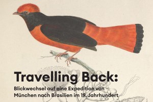 Ausstellung // Travelling Back. Blickwechsel auf eine Expedition von München nach Brasilien im 19. Jahrhundert