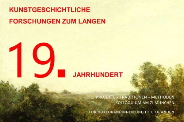 Doktorierendenkolloquium // Kunstgeschichtliche Forschungen zum langen 19. Jahrhundert (1789–1918): Projekte, Traditionen, Methoden