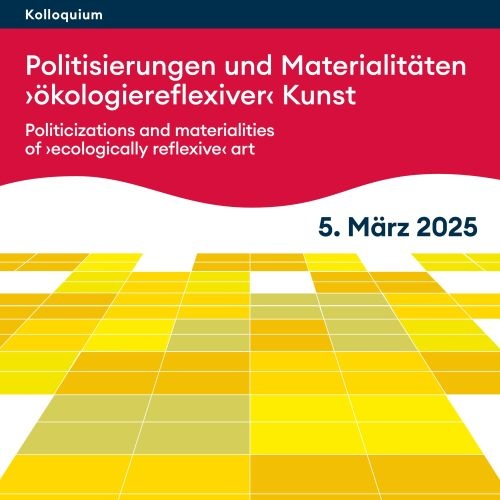 Kolloquium // Politisierungen und Materialitäten ›ökologiereflexiver‹ Kunst