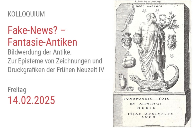 Kolloquium // Fake-News? – Fantasie-Antiken: Bildwerdung der Antike. Zur Episteme von Zeichnungen und Druckgrafiken der Frühen Neuzeit IV