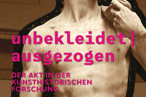 Ausstellung // UNBEKLEIDET/AUSGEZOGEN: Der Akt in der kunsthistorischen Forschung