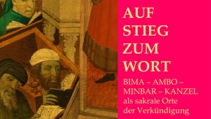 Tagung // Aufstieg zum Wort. Bima – Ambo – Minbar – Kanzel als sakrale Orte der Verkündigung