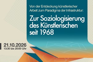 Workshop // Von der Entdeckung künstlerischer Arbeit zum Paradigma der Infrastruktur: Zur Soziologisierung des Künstlerischen seit 1968