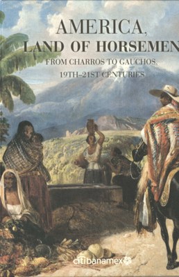 America, Land of Horsemen. From the Charro to the Gaucho, 19th - 21 Century, 2018