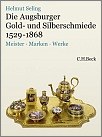 Die Augsburger Gold- und Silberschmiede 1529-1868. Bd. 3: Meister, Marken, Werke