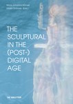 The Sculptural in the (Post-)Digital Age