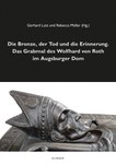 Die Bronze, der Tod und die Erinnerung. Das Grabmal des Wolfhard von Roth im Augsburger Dom 