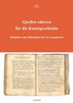 Quellen edieren für die Kunstgeschichte. Beispiele vom Mittelalter bis zur Gegenwart