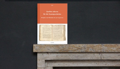 Quellen edieren für die Kunstgeschichte. Beispiele vom Mittelalter bis zur Gegenwart