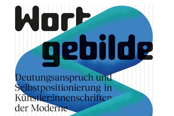 Tagung: Wortgebilde. Deutungsanspruch und Selbstpositionierung in Künstler:innenschriften der Moderne