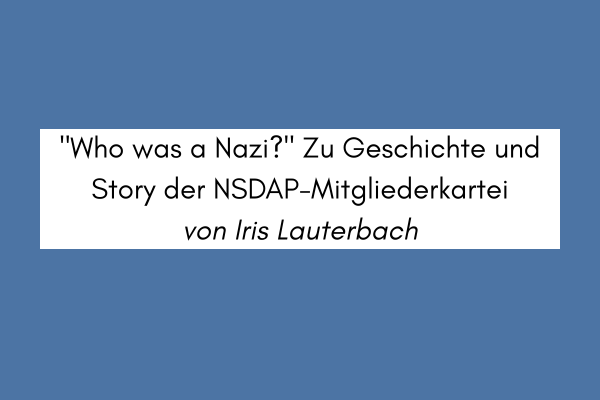 „Who was a Nazi?“ Zu Geschichte und Story der NSDAP-Mitgliederkartei